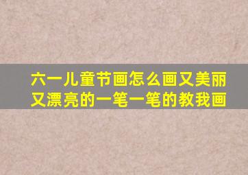 六一儿童节画怎么画又美丽又漂亮的一笔一笔的教我画