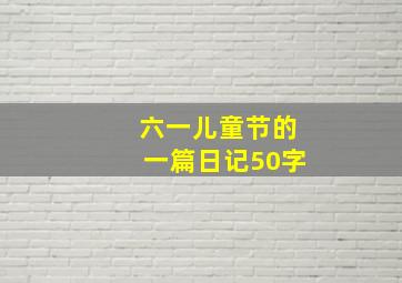 六一儿童节的一篇日记50字