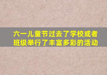 六一儿童节过去了学校或者班级举行了丰富多彩的活动