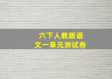 六下人教版语文一单元测试卷