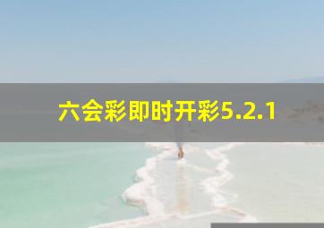 六会彩即时开彩5.2.1