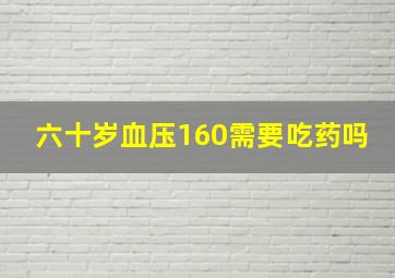 六十岁血压160需要吃药吗