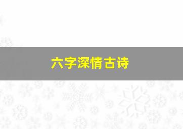 六字深情古诗