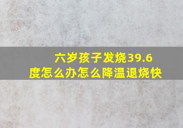 六岁孩子发烧39.6度怎么办怎么降温退烧快