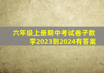 六年级上册期中考试卷子数学2023到2024有答案