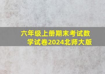 六年级上册期末考试数学试卷2024北师大版