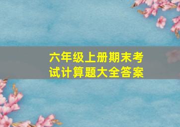 六年级上册期末考试计算题大全答案