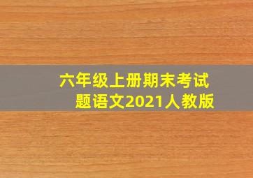 六年级上册期末考试题语文2021人教版