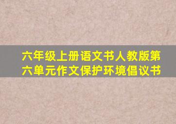 六年级上册语文书人教版第六单元作文保护环境倡议书