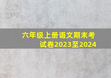 六年级上册语文期末考试卷2023至2024