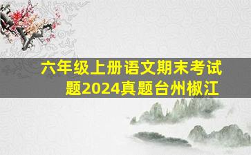 六年级上册语文期末考试题2024真题台州椒江