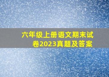 六年级上册语文期末试卷2023真题及答案