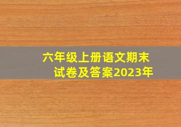 六年级上册语文期末试卷及答案2023年