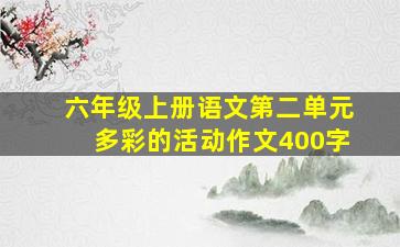 六年级上册语文第二单元多彩的活动作文400字