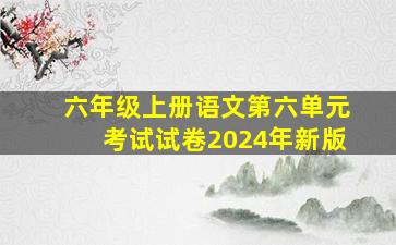 六年级上册语文第六单元考试试卷2024年新版