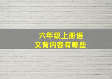 六年级上册语文背内容有哪些