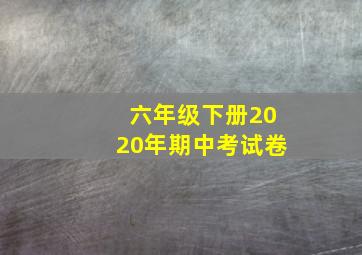 六年级下册2020年期中考试卷