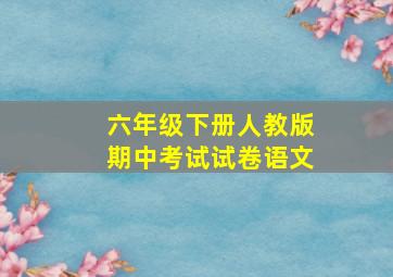 六年级下册人教版期中考试试卷语文