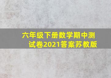 六年级下册数学期中测试卷2021答案苏教版