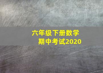 六年级下册数学期中考试2020