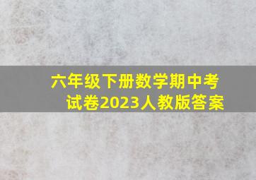 六年级下册数学期中考试卷2023人教版答案