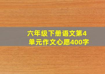 六年级下册语文第4单元作文心愿400字