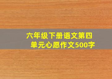 六年级下册语文第四单元心愿作文500字