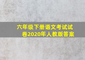 六年级下册语文考试试卷2020年人教版答案