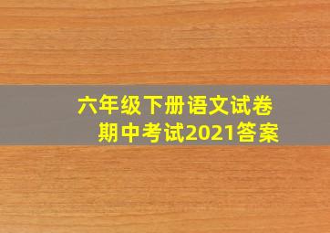 六年级下册语文试卷期中考试2021答案