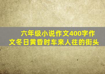 六年级小说作文400字作文冬日黄昏时车来人往的街头