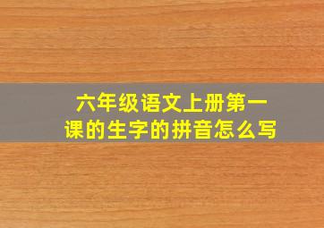 六年级语文上册第一课的生字的拼音怎么写