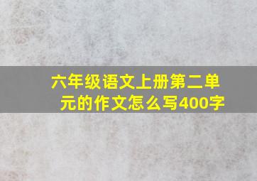 六年级语文上册第二单元的作文怎么写400字