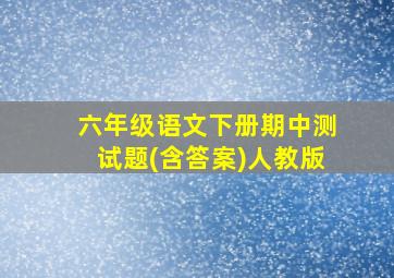 六年级语文下册期中测试题(含答案)人教版