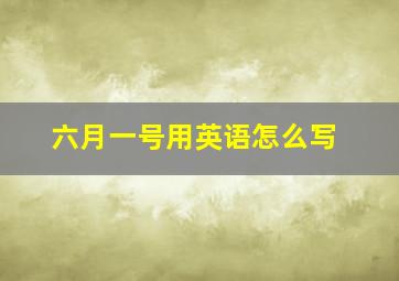 六月一号用英语怎么写