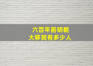 六百年前明朝大移民有多少人