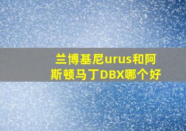 兰博基尼urus和阿斯顿马丁DBX哪个好