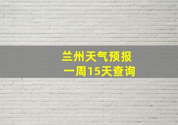 兰州天气预报一周15天查询