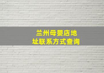 兰州母婴店地址联系方式查询