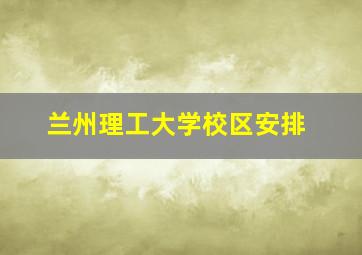 兰州理工大学校区安排