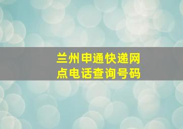 兰州申通快递网点电话查询号码