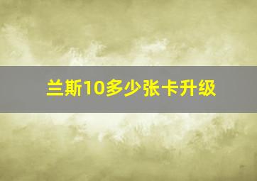 兰斯10多少张卡升级