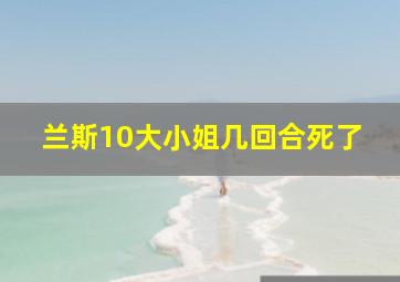 兰斯10大小姐几回合死了