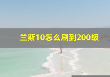 兰斯10怎么刷到200级