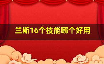 兰斯16个技能哪个好用