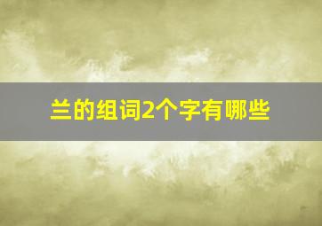 兰的组词2个字有哪些