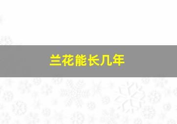 兰花能长几年