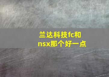 兰达科技fc和nsx那个好一点