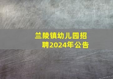 兰陵镇幼儿园招聘2024年公告