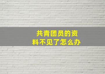 共青团员的资料不见了怎么办