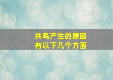 共鸣产生的原因有以下几个方面